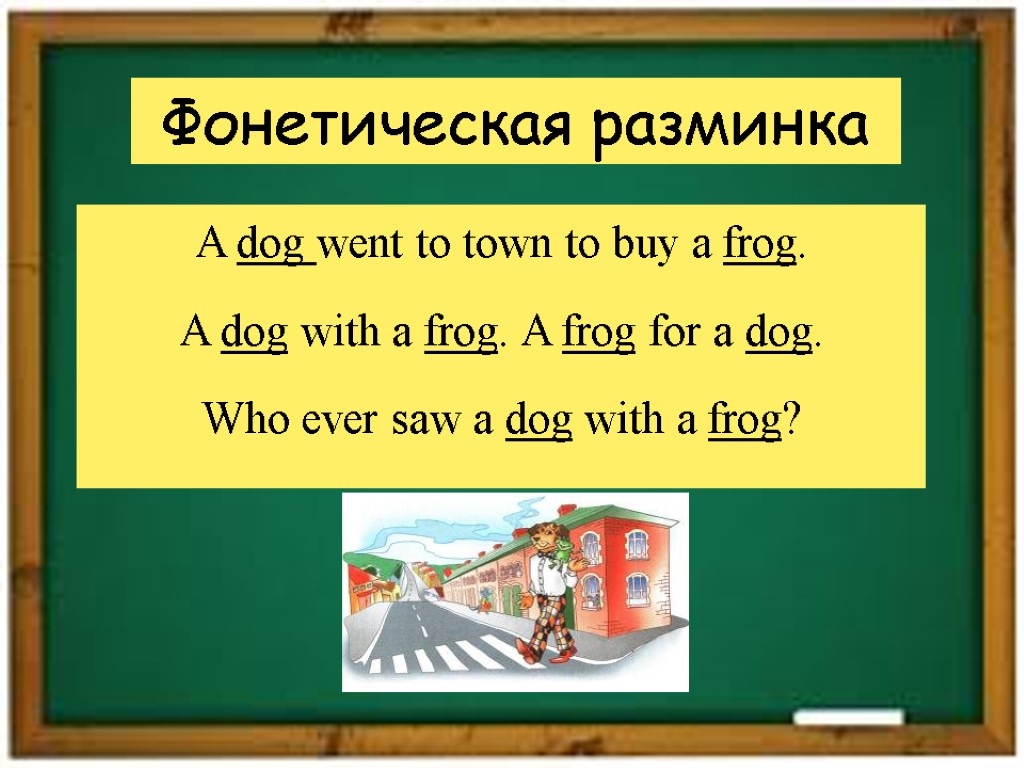 Фонетическая разминка A dog went to town to buy a frog. A dog with
